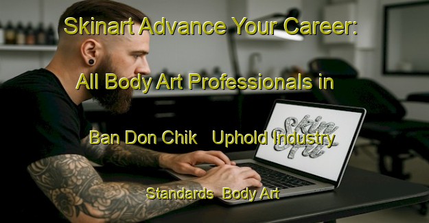 Skinart Advance Your Career: All Body Art Professionals in Ban Don Chik - Uphold Industry Standards | Body Art Qualification Authority | BAQA-Thailand