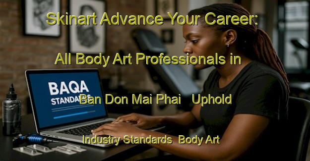 Skinart Advance Your Career: All Body Art Professionals in Ban Don Mai Phai - Uphold Industry Standards | Body Art Qualification Authority | BAQA-Thailand