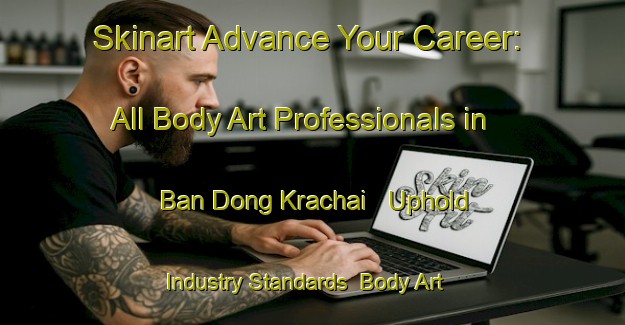 Skinart Advance Your Career: All Body Art Professionals in Ban Dong Krachai - Uphold Industry Standards | Body Art Qualification Authority | BAQA-Thailand