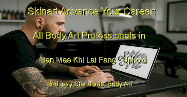 Skinart Advance Your Career: All Body Art Professionals in Ban Mae Khi Lai Fang - Uphold Industry Standards | Body Art Qualification Authority | BAQA-Thailand