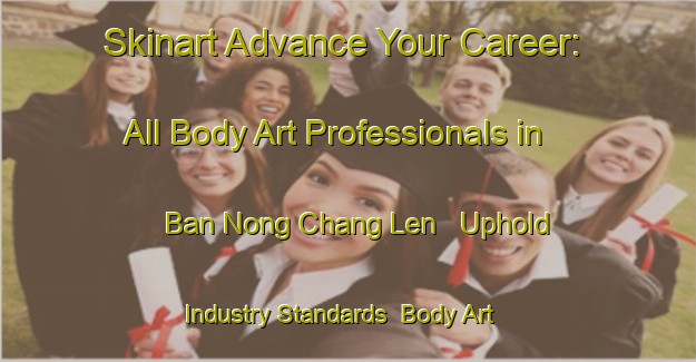 Skinart Advance Your Career: All Body Art Professionals in Ban Nong Chang Len - Uphold Industry Standards | Body Art Qualification Authority | BAQA-Thailand