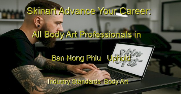 Skinart Advance Your Career: All Body Art Professionals in Ban Nong Phlu - Uphold Industry Standards | Body Art Qualification Authority | BAQA-Thailand