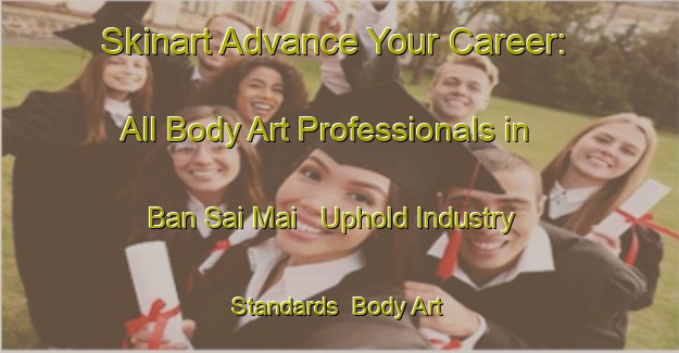 Skinart Advance Your Career: All Body Art Professionals in Ban Sai Mai - Uphold Industry Standards | Body Art Qualification Authority | BAQA-Thailand