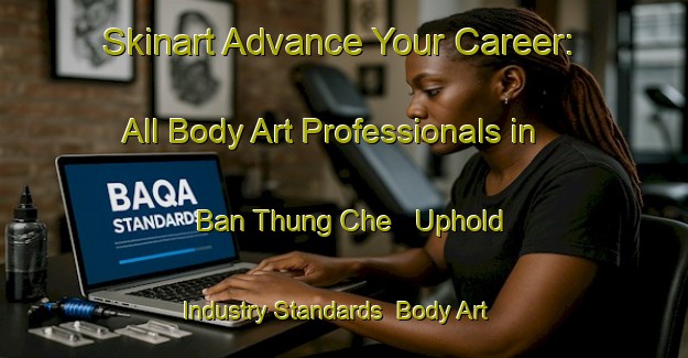 Skinart Advance Your Career: All Body Art Professionals in Ban Thung Che - Uphold Industry Standards | Body Art Qualification Authority | BAQA-Thailand