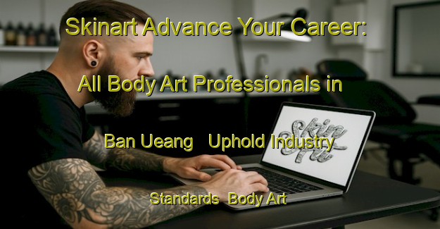 Skinart Advance Your Career: All Body Art Professionals in Ban Ueang - Uphold Industry Standards | Body Art Qualification Authority | BAQA-Thailand