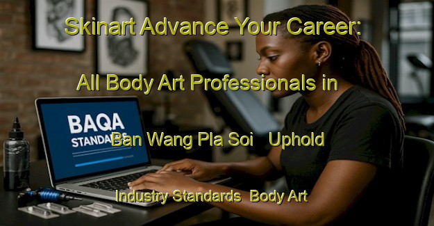 Skinart Advance Your Career: All Body Art Professionals in Ban Wang Pla Soi - Uphold Industry Standards | Body Art Qualification Authority | BAQA-Thailand