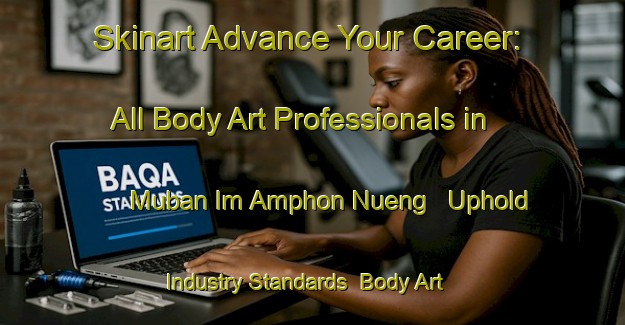 Skinart Advance Your Career: All Body Art Professionals in Muban Im Amphon Nueng - Uphold Industry Standards | Body Art Qualification Authority | BAQA-Thailand