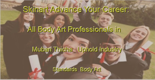 Skinart Advance Your Career: All Body Art Professionals in Muban Thicha - Uphold Industry Standards | Body Art Qualification Authority | BAQA-Thailand