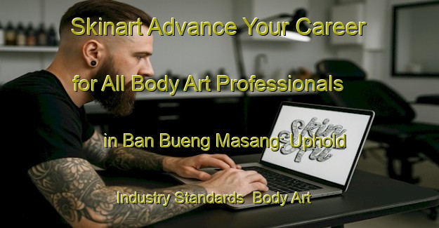 Skinart Advance Your Career for All Body Art Professionals in Ban Bueng Masang: Uphold Industry Standards | Body Art Qualification Authority | BAQA-Thailand