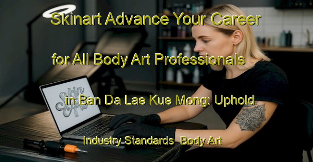 Skinart Advance Your Career for All Body Art Professionals in Ban Da Lae Kue Mong: Uphold Industry Standards | Body Art Qualification Authority | BAQA-Thailand