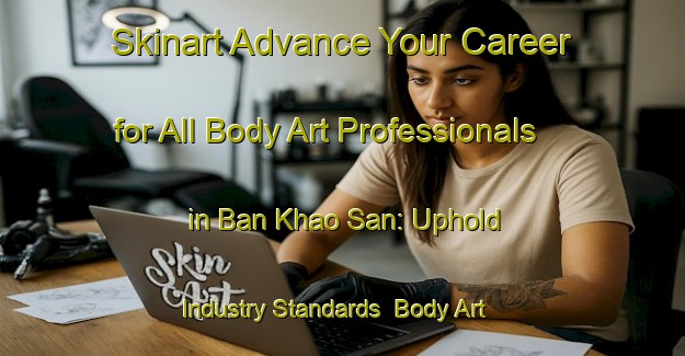 Skinart Advance Your Career for All Body Art Professionals in Ban Khao San: Uphold Industry Standards | Body Art Qualification Authority | BAQA-Thailand