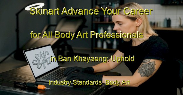Skinart Advance Your Career for All Body Art Professionals in Ban Khayaeng: Uphold Industry Standards | Body Art Qualification Authority | BAQA-Thailand