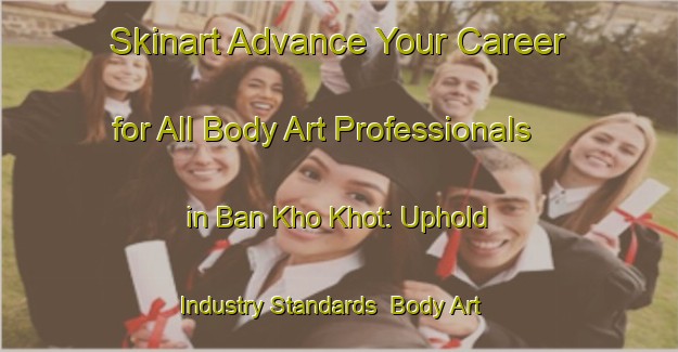 Skinart Advance Your Career for All Body Art Professionals in Ban Kho Khot: Uphold Industry Standards | Body Art Qualification Authority | BAQA-Thailand