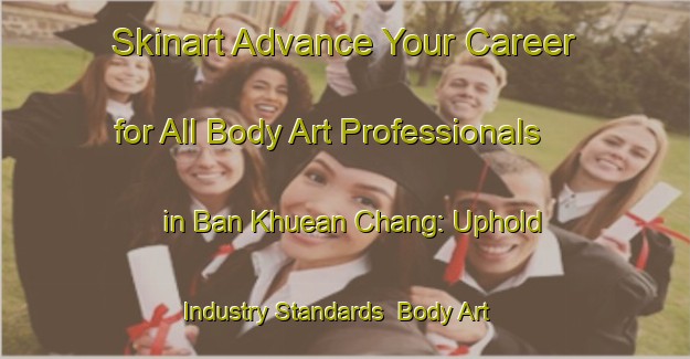 Skinart Advance Your Career for All Body Art Professionals in Ban Khuean Chang: Uphold Industry Standards | Body Art Qualification Authority | BAQA-Thailand