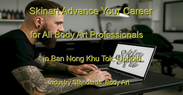 Skinart Advance Your Career for All Body Art Professionals in Ban Nong Khu Tok: Uphold Industry Standards | Body Art Qualification Authority | BAQA-Thailand