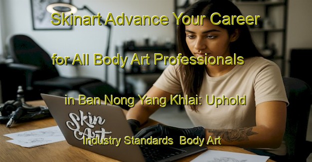 Skinart Advance Your Career for All Body Art Professionals in Ban Nong Yang Khlai: Uphold Industry Standards | Body Art Qualification Authority | BAQA-Thailand