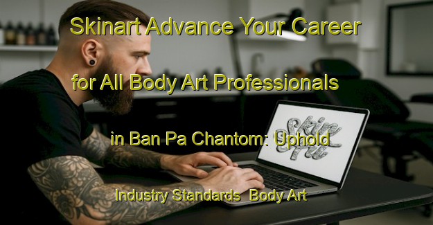 Skinart Advance Your Career for All Body Art Professionals in Ban Pa Chantom: Uphold Industry Standards | Body Art Qualification Authority | BAQA-Thailand