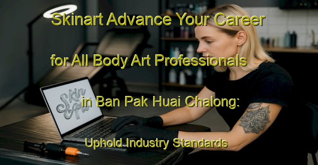Skinart Advance Your Career for All Body Art Professionals in Ban Pak Huai Chalong: Uphold Industry Standards | Body Art Qualification Authority | BAQA-Thailand