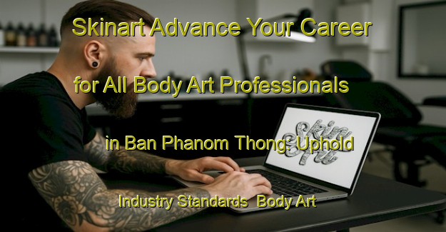 Skinart Advance Your Career for All Body Art Professionals in Ban Phanom Thong: Uphold Industry Standards | Body Art Qualification Authority | BAQA-Thailand