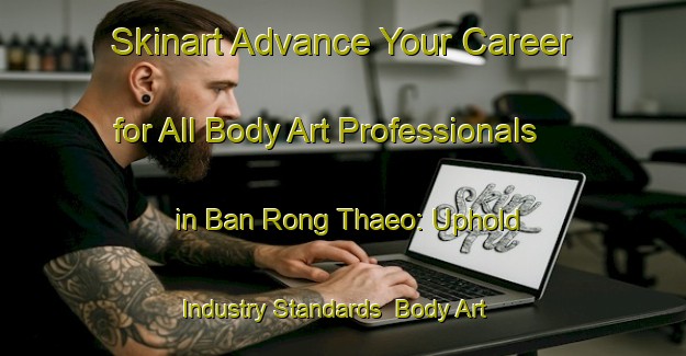 Skinart Advance Your Career for All Body Art Professionals in Ban Rong Thaeo: Uphold Industry Standards | Body Art Qualification Authority | BAQA-Thailand