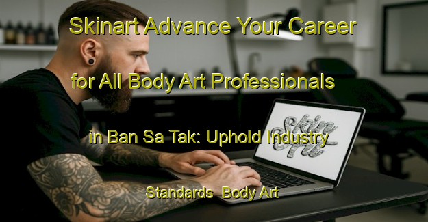 Skinart Advance Your Career for All Body Art Professionals in Ban Sa Tak: Uphold Industry Standards | Body Art Qualification Authority | BAQA-Thailand