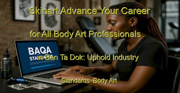 Skinart Advance Your Career for All Body Art Professionals in Ban Ta Dok: Uphold Industry Standards | Body Art Qualification Authority | BAQA-Thailand
