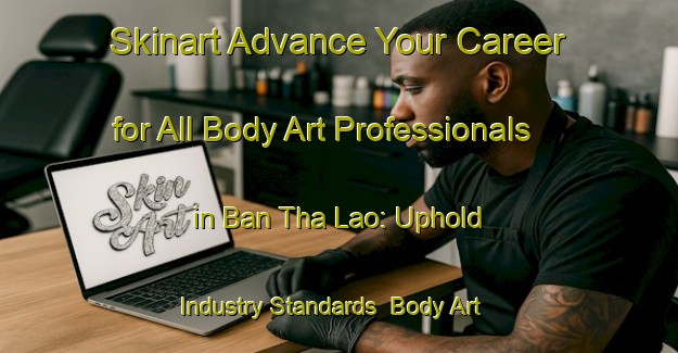 Skinart Advance Your Career for All Body Art Professionals in Ban Tha Lao: Uphold Industry Standards | Body Art Qualification Authority | BAQA-Thailand