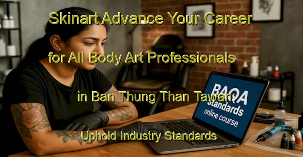 Skinart Advance Your Career for All Body Art Professionals in Ban Thung Than Tawan: Uphold Industry Standards | Body Art Qualification Authority | BAQA-Thailand