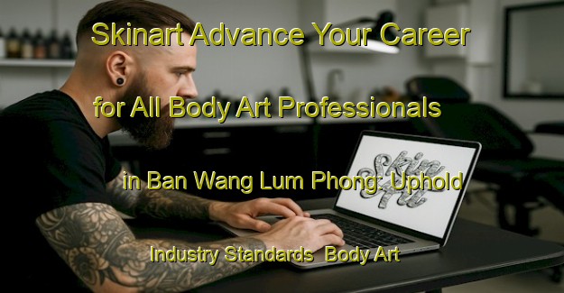 Skinart Advance Your Career for All Body Art Professionals in Ban Wang Lum Phong: Uphold Industry Standards | Body Art Qualification Authority | BAQA-Thailand
