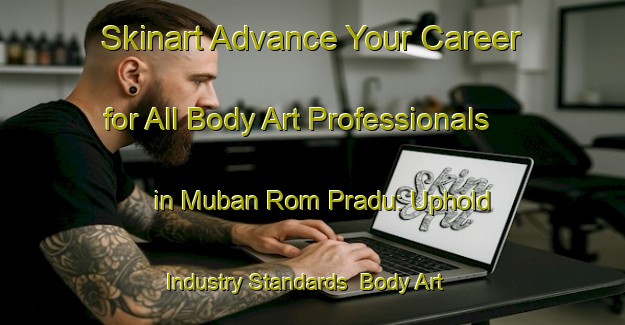 Skinart Advance Your Career for All Body Art Professionals in Muban Rom Pradu: Uphold Industry Standards | Body Art Qualification Authority | BAQA-Thailand