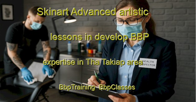 Skinart Advanced artistic lessons in develop BBP expertise in Tha Takiap area | BbpTraining | BbpClasses | SkinartTraining-Thailand