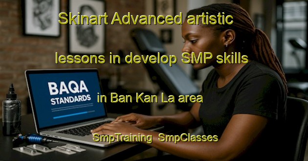 Skinart Advanced artistic lessons in develop SMP skills in Ban Kan La area | SmpTraining | SmpClasses | SkinartTraining-Thailand