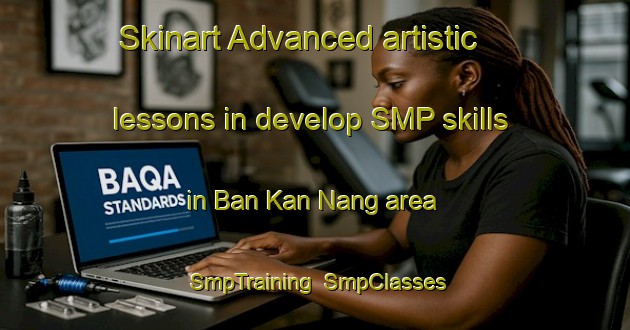 Skinart Advanced artistic lessons in develop SMP skills in Ban Kan Nang area | SmpTraining | SmpClasses | SkinartTraining-Thailand