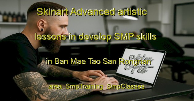 Skinart Advanced artistic lessons in develop SMP skills in Ban Mae Tao San Rongrian area | SmpTraining | SmpClasses | SkinartTraining-Thailand