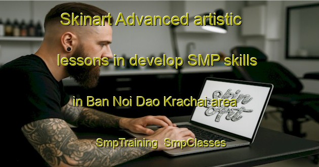Skinart Advanced artistic lessons in develop SMP skills in Ban Noi Dao Krachai area | SmpTraining | SmpClasses | SkinartTraining-Thailand