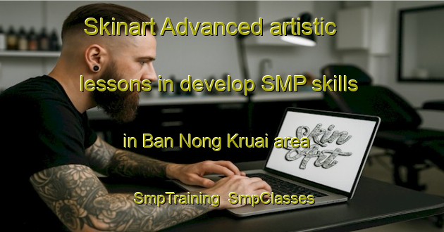 Skinart Advanced artistic lessons in develop SMP skills in Ban Nong Kruai area | SmpTraining | SmpClasses | SkinartTraining-Thailand