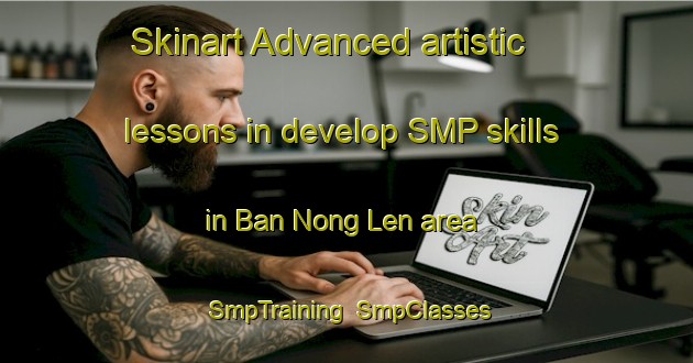 Skinart Advanced artistic lessons in develop SMP skills in Ban Nong Len area | SmpTraining | SmpClasses | SkinartTraining-Thailand