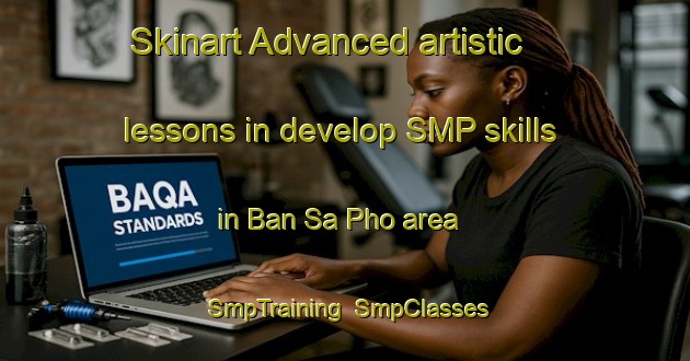 Skinart Advanced artistic lessons in develop SMP skills in Ban Sa Pho area | SmpTraining | SmpClasses | SkinartTraining-Thailand