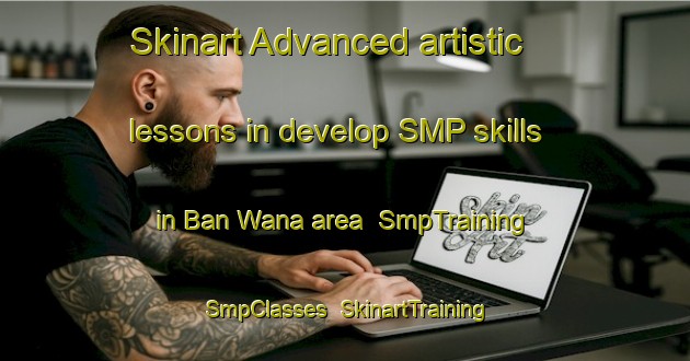 Skinart Advanced artistic lessons in develop SMP skills in Ban Wana area | SmpTraining | SmpClasses | SkinartTraining-Thailand