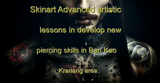 Skinart Advanced artistic lessons in develop new piercing skills in Ban Kao Krariang area | PiercingTraining | PiercingClasses | SkinartTraining-Thailand