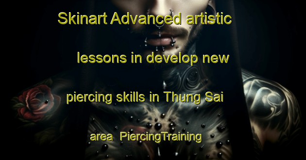 Skinart Advanced artistic lessons in develop new piercing skills in Thung Sai area | PiercingTraining | PiercingClasses | SkinartTraining-Thailand