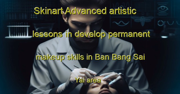 Skinart Advanced artistic lessons in develop permanent makeup skills in Ban Bang Sai Yai area | PermanentmakeupTraining | PermanentmakeupClasses | SkinartTraining-Thailand