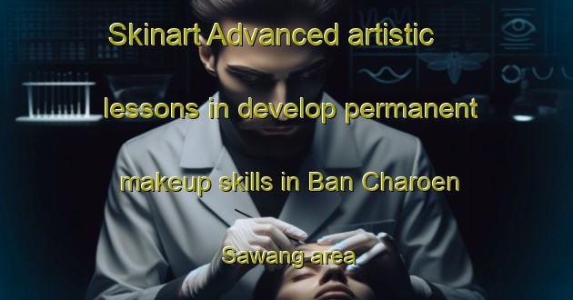 Skinart Advanced artistic lessons in develop permanent makeup skills in Ban Charoen Sawang area | PermanentmakeupTraining | PermanentmakeupClasses | SkinartTraining-Thailand