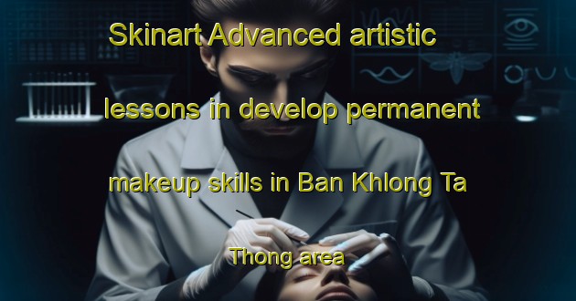 Skinart Advanced artistic lessons in develop permanent makeup skills in Ban Khlong Ta Thong area | PermanentmakeupTraining | PermanentmakeupClasses | SkinartTraining-Thailand