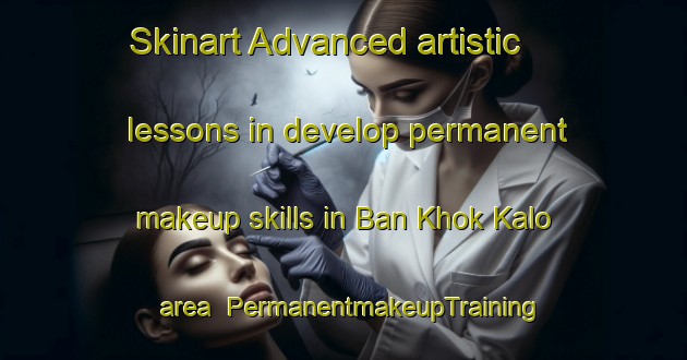 Skinart Advanced artistic lessons in develop permanent makeup skills in Ban Khok Kalo area | PermanentmakeupTraining | PermanentmakeupClasses | SkinartTraining-Thailand