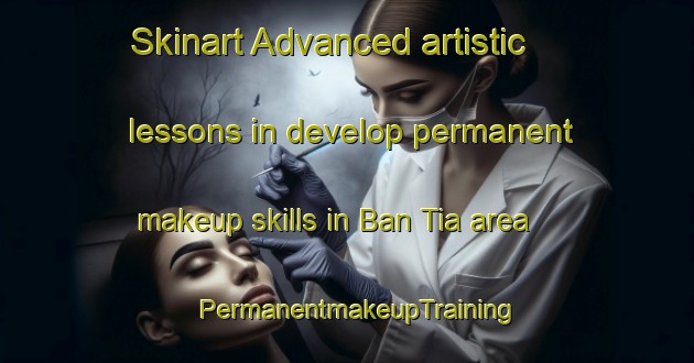 Skinart Advanced artistic lessons in develop permanent makeup skills in Ban Tia area | PermanentmakeupTraining | PermanentmakeupClasses | SkinartTraining-Thailand