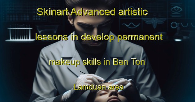 Skinart Advanced artistic lessons in develop permanent makeup skills in Ban Ton Lamduan area | PermanentmakeupTraining | PermanentmakeupClasses | SkinartTraining-Thailand