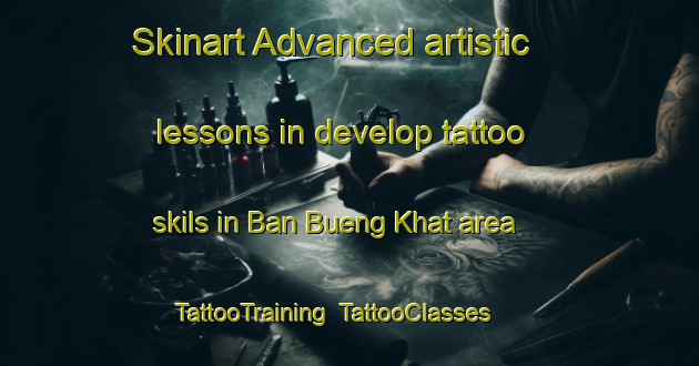Skinart Advanced artistic lessons in develop tattoo skils in Ban Bueng Khat area | TattooTraining | TattooClasses | SkinartTraining-Thailand