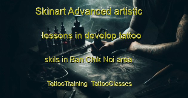 Skinart Advanced artistic lessons in develop tattoo skils in Ban Chik Noi area | TattooTraining | TattooClasses | SkinartTraining-Thailand