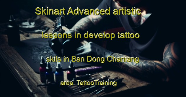 Skinart Advanced artistic lessons in develop tattoo skils in Ban Dong Chaniang area | TattooTraining | TattooClasses | SkinartTraining-Thailand